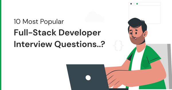 Top 10 Most Asked Full Stack Developer Interview Questions