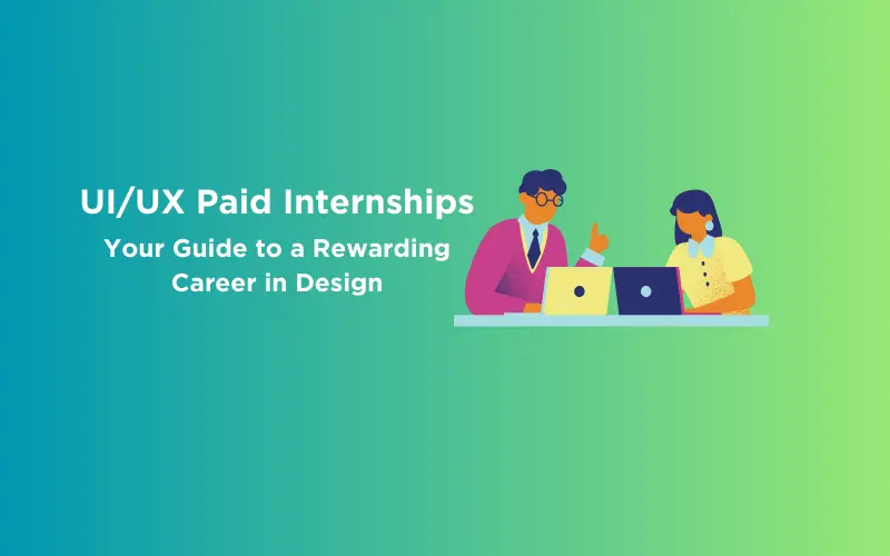 UI/UX Paid Internships: Your Guide to a Rewarding Career in Design